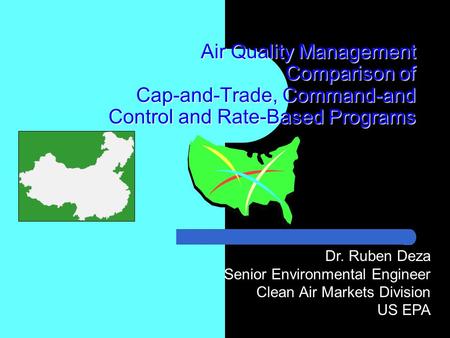 Air Quality Management Comparison of Cap-and-Trade, Command-and Control and Rate-Based Programs Dr. Ruben Deza Senior Environmental Engineer Clean Air.
