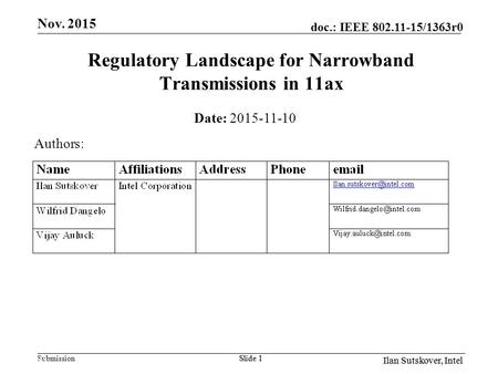 Submission Il doc.: IEEE 802.11-15/1363r0 Ilan Sutskover, Intel Slide 1 Regulatory Landscape for Narrowband Transmissions in 11ax Date: 2015-11-10 Authors: