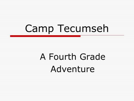 Camp Tecumseh A Fourth Grade Adventure. Trip Dates:  Monday, April 13 th –Tuesday, April 14 th Mrs. Caddick Mrs. Hathaway Mrs. Decker  Tuesday, April.