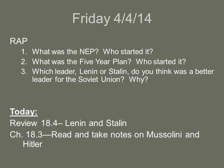 Friday 4/4/14 RAP 1.What was the NEP? Who started it? 2.What was the Five Year Plan? Who started it? 3.Which leader, Lenin or Stalin, do you think was.