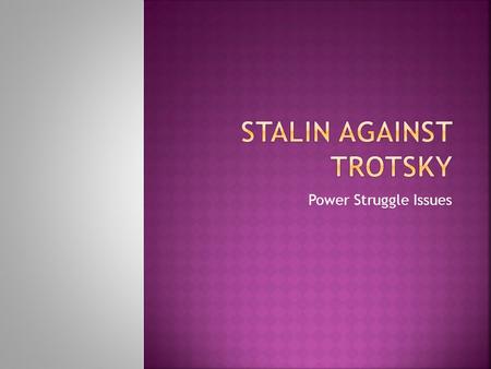 Power Struggle Issues. Kamenev and Zinoviev joined in 1926 Stalin turned against the Right in 1929 Trotsky and the Left * End of NEP Peasants should be.