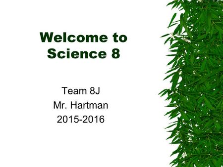 Welcome to Science 8 Team 8J Mr. Hartman 2015-2016.
