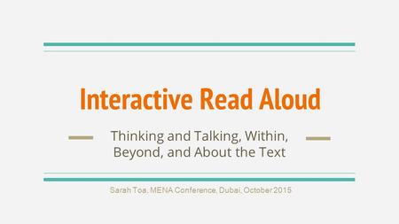 Interactive Read Aloud Thinking and Talking, Within, Beyond, and About the Text Sarah Toa, MENA Conference, Dubai, October 2015.