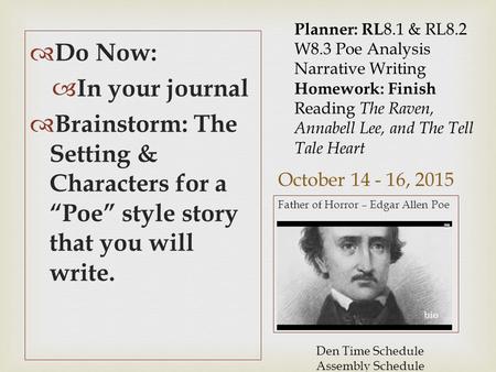 October 14 - 16, 2015  Do Now:  In your journal  Brainstorm: The Setting & Characters for a “Poe” style story that you will write. Father of Horror.