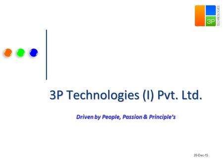 3P Technologies (I) Pvt. Ltd. Driven by People, Passion & Principle’s 26-Dec-15.