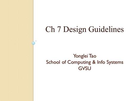 Yonglei Tao School of Computing & Info Systems GVSU Ch 7 Design Guidelines.