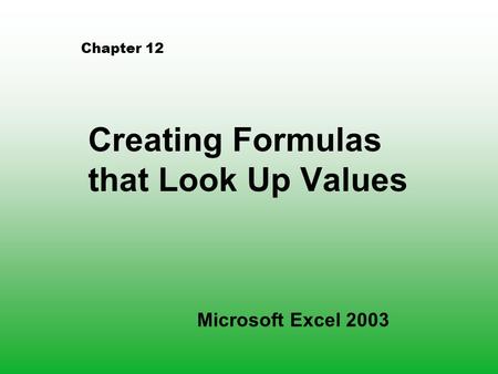 Chapter 12 Creating Formulas that Look Up Values Microsoft Excel 2003.