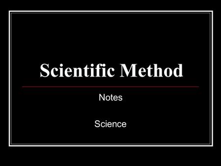 Scientific Method Notes Science. Vocabulary Scientific method – A systematic approach to problem solving. Hypothesis – a proposed solution to a scientific.