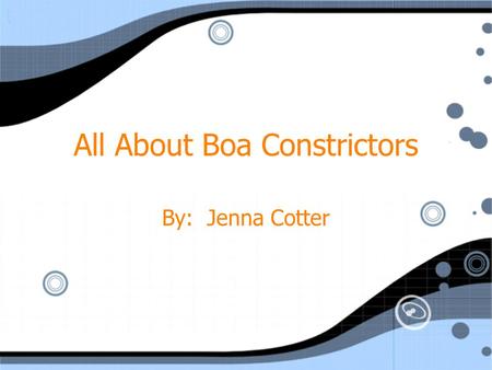 All About Boa Constrictors By: Jenna Cotter. In my report I will tell you about the boa constrictor. First, I will tell you what it looks like. Then I.
