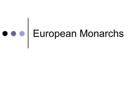 European Monarchs. Important Vocabulary Absolute monarch A ruler whose power is not limited by having to consult with nobles, peasants, etc. Divine right.