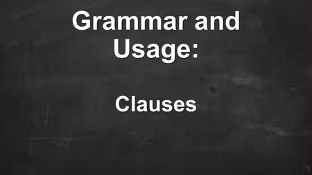 Grammar and Usage: Clauses. Learning Targets and CCSS Learning Target I can define direct and indirect clauses, recognize them in my writing, and use.