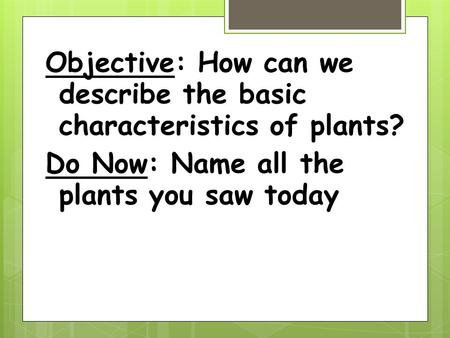 Objective: How can we describe the basic characteristics of plants