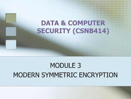 DATA & COMPUTER SECURITY (CSNB414) MODULE 3 MODERN SYMMETRIC ENCRYPTION.