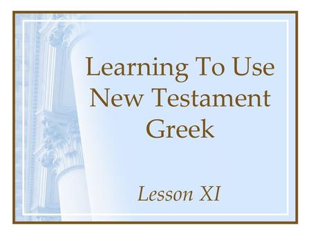 Learning To Use New Testament Greek Lesson XI. ajgro;V, oJ field agrarian.