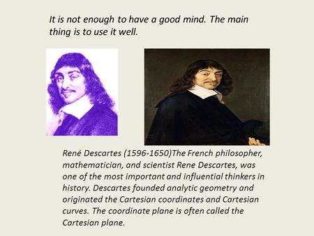 René Descartes (1596-1650)The French philosopher, mathematician, and scientist Rene Descartes, was one of the most important and influential thinkers in.