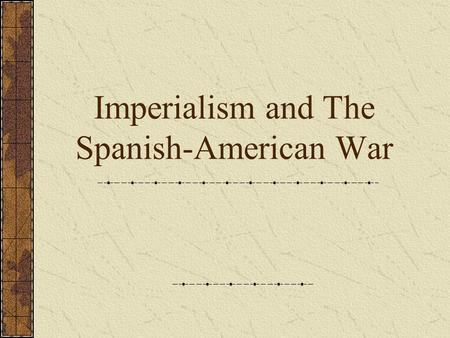 Imperialism and The Spanish-American War