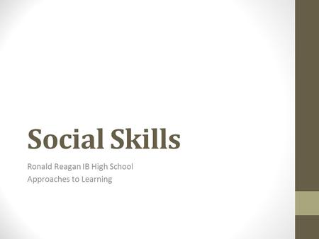 Social Skills Ronald Reagan IB High School Approaches to Learning.