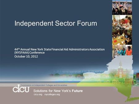 Commission on Independent Colleges and Universities Solutions for New York’s Future cicu.org nycolleges.org Independent Sector Forum 44 th Annual New York.