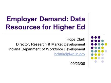 Hope Clark Director, Research & Market Development Indiana Department of Workforce Development 09/23/08 Employer Demand: Data Resources.