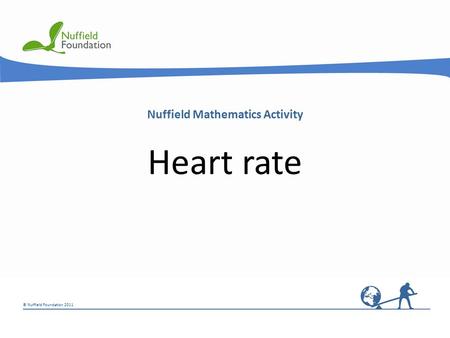 © Nuffield Foundation 2011 Nuffield Mathematics Activity Heart rate.