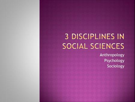 Anthropology Psychology Sociology. DisciplineMain FocusMethods of Research Related to the Family Anthropology Psychology Sociology.