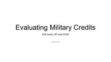 Evaluating Military Credits ACE tools, JST and CCAF Created Oct 2015.