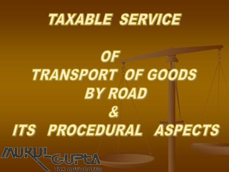 LEGISLATIVE HISTORY The service of ‘Transport of Goods by Road’ was brought into the service tax net for the first time with effect from 16.11.1997 as.