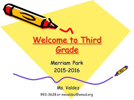 Welcome to Third Grade Ms. Valdez 993-3628 or Merriam Park 2015-2016.