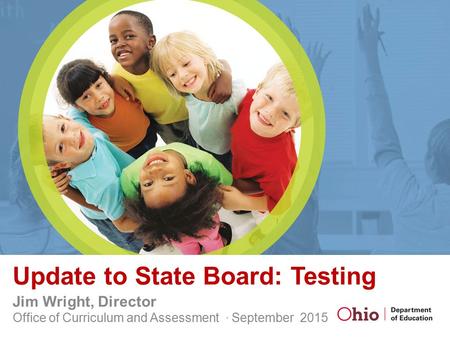 Update to State Board: Testing Jim Wright, Director Office of Curriculum and Assessment ∙ September 2015.