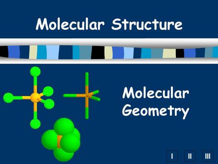 IIIIII Molecular Geometry Molecular Structure. A. VSEPR Theory  Valence Shell Electron Pair Repulsion Theory  Electron pairs orient themselves so that.