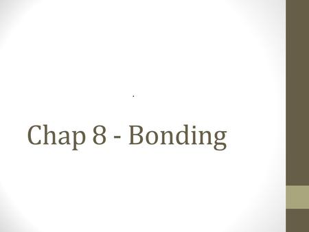 Chap 8 - Bonding. Bonding Terms Chemical Bond – forces that hold atoms together Bond energy – energy required to break bond Bond length – distance between.