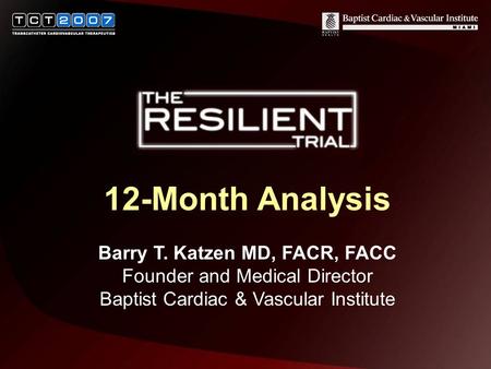 12-Month Analysis Barry T. Katzen MD, FACR, FACC Founder and Medical Director Baptist Cardiac & Vascular Institute.