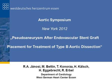 Aortic Symposium New York 2012 „Pseudoaneurysm After Endovascular Stent Graft Placement for Treatment of Type B Aortic Dissection“ R.A. Jánosi, M. Bettin,