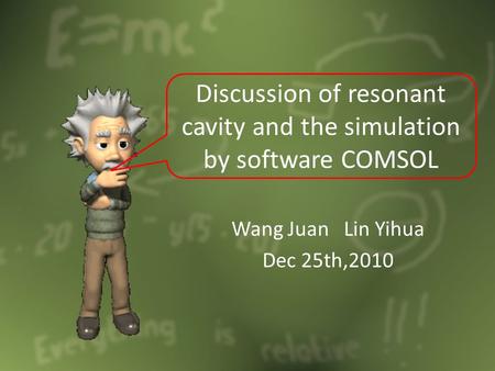 Wang Juan Lin Yihua Dec 25th,2010 Discussion of resonant cavity and the simulation by software COMSOL.
