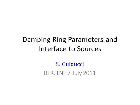 Damping Ring Parameters and Interface to Sources S. Guiducci BTR, LNF 7 July 2011.