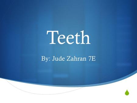  Teeth By: Jude Zahran 7E. Structure of a tooth.