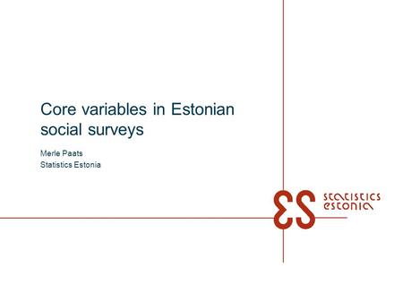 Core variables in Estonian social surveys Merle Paats Statistics Estonia.