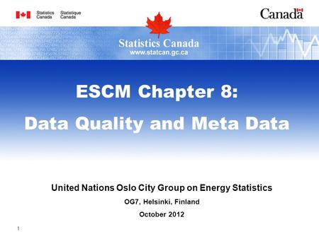 United Nations Oslo City Group on Energy Statistics OG7, Helsinki, Finland October 2012 ESCM Chapter 8: Data Quality and Meta Data 1.