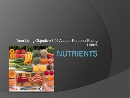 Teen Living Objective 7.02 Assess Personal Eating Habits.