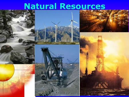 Natural Resources. 2. Resources are limited and are either Renewable or Non renewable.