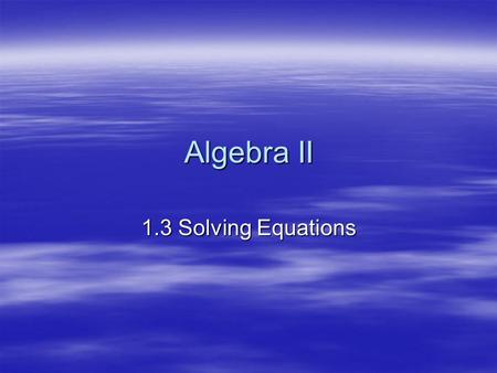 Algebra II 1.3 Solving Equations.  In math, what are variables? Letters that represent numbers. Letters that represent numbers.  In math, what is an.