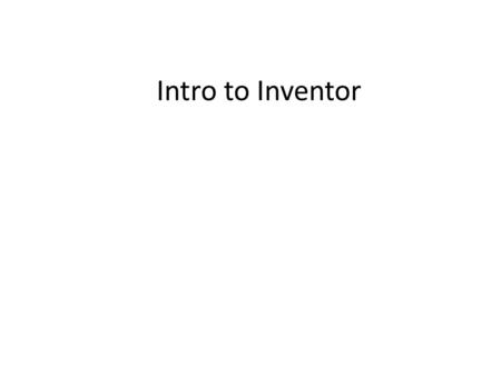Intro to Inventor. 1. Create a new part. Go to upper left corner of screen to I-Pro/New, Part.