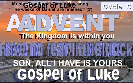 The Kingdom is within you SON, ALL I HAVE IS YOURS Gospel of Luke The Kingdom is within you Cycle C Music: Traditional Catalonian song: “The weeks of.