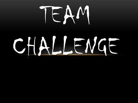 TEAM CHALLENGE. WHAT IS TEAM CHALLENGE? Team Challenge is a range of activities that involve team work. Such as:  Rope-swing  Zip wire  Climbing wall.