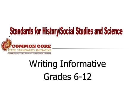 Writing Informative Grades 6-12. College and Career Readiness Standards for Writing Text Types and Purposes arguments 1.Write arguments to support a substantive.