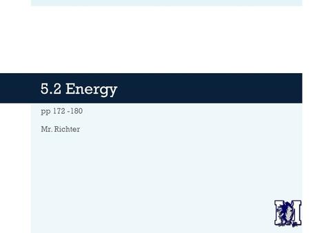 5.2 Energy pp 172 -180 Mr. Richter. Agenda  Warm-Up  Review HW  Introduction to Energy  Notes:  Kinetic Energy  Potential Energy  Gravitational.
