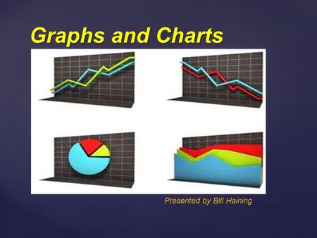 Graphs and Charts Presented by Bill Haining. A tally chart provides a quick method of recording data as events happen. Tally marks are drawn as vertical.