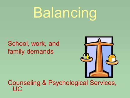 Balancing School, work, and family demands Counseling & Psychological Services, UC.