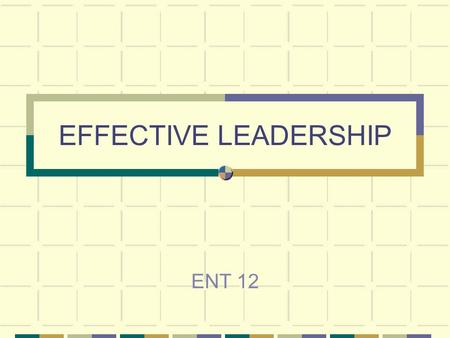 EFFECTIVE LEADERSHIP ENT 12. 2 WHAT IS LEADERSHIP? It is the ability to: Use motivational strategies to inspire individuals or groups to work toward achieving.