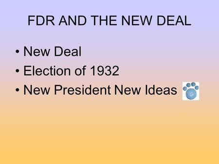 FDR AND THE NEW DEAL New Deal Election of 1932 New President New Ideas.